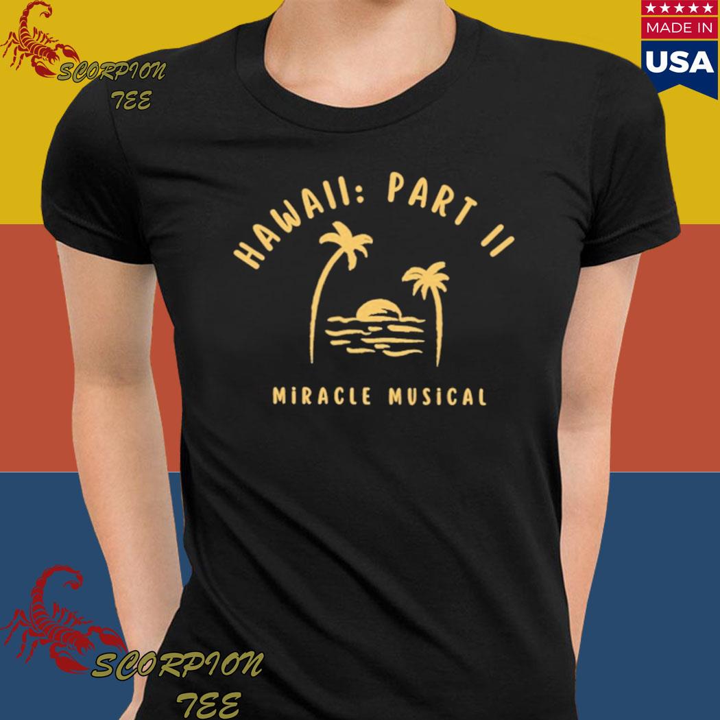 Hawaii Part Ii Miracle Musical Shirt, hoodie, longsleeve, sweatshirt,  v-neck tee