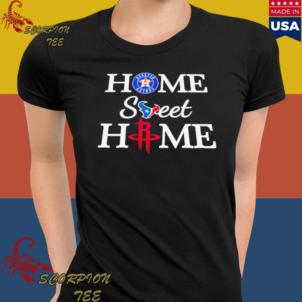 Houston Astros Texans Rockets Home Sweet Home Shirt - Bring Your