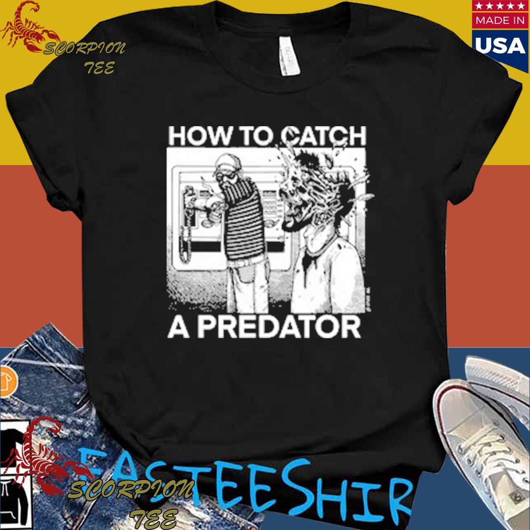 How to catch a predator Shirt, hoodie, sweater and long sleeve