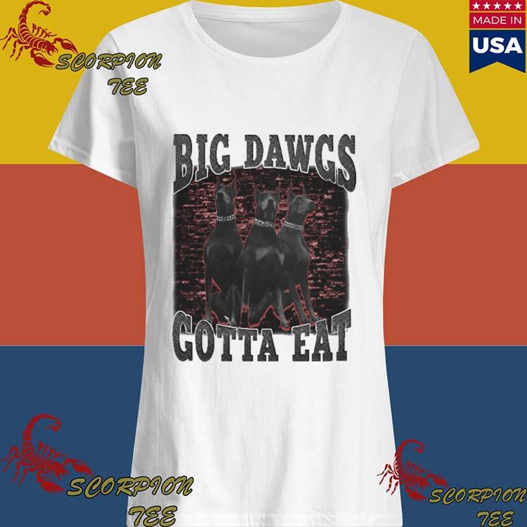 Big dawgs gotta eat shirt, hoodie, sweatshirt and tank top