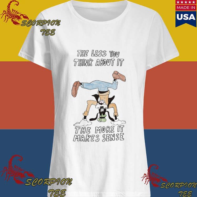 The Less You Think About It The More It Makes Sense Shirt in 2023