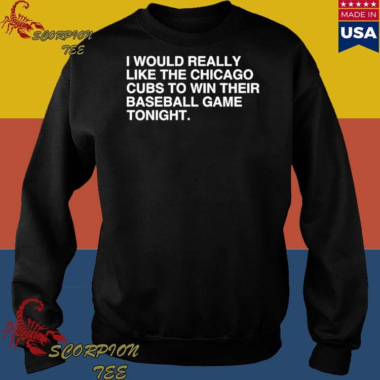 I Would Really Like The Chicago Cubs To Win Their Baseball Game Tonight T- Shirt - TeeHex