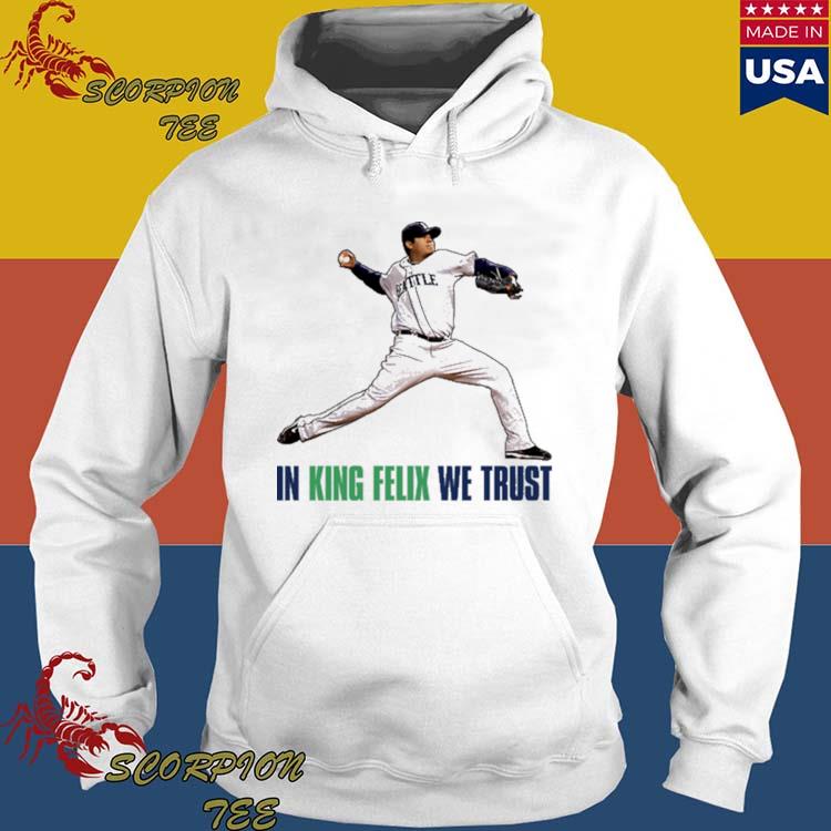 Official in king felix hernandez we trust Seattle baseball T-shirts,  hoodie, tank top, sweater and long sleeve t-shirt