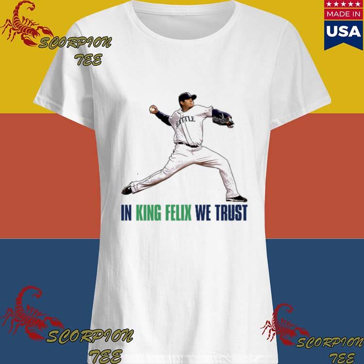 Official in king felix hernandez we trust Seattle baseball T-shirts,  hoodie, tank top, sweater and long sleeve t-shirt