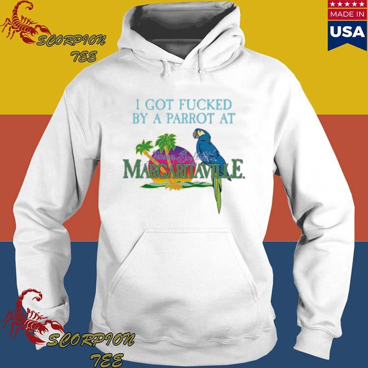 I Got Fucked By A Parrot At Jimmy Buffett's Margaritaville Shirt