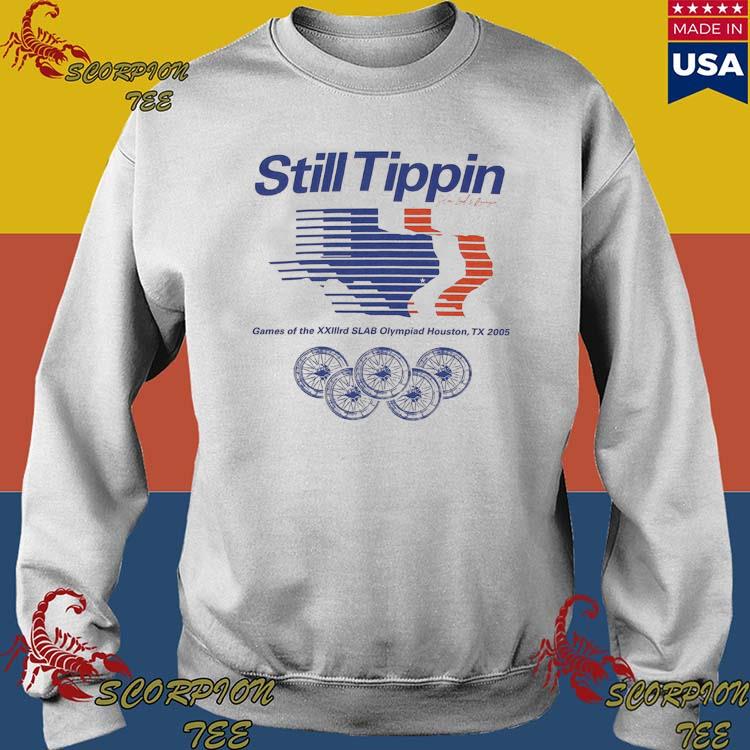 Still Tippin Games Of The XXIIIrd Slab Olympiad Houston Tx 2005 shirt,  hoodie, sweater, long sleeve and tank top