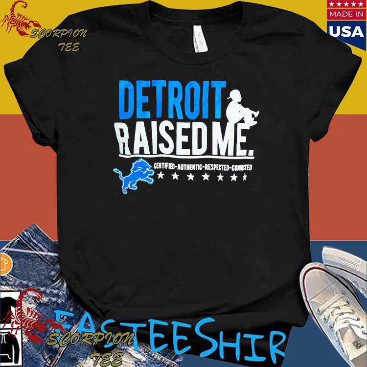 Detroit Lions Raised Me Three Thirteen Raised Me Certified Authentic  Respected Connected Shirt - Limotees