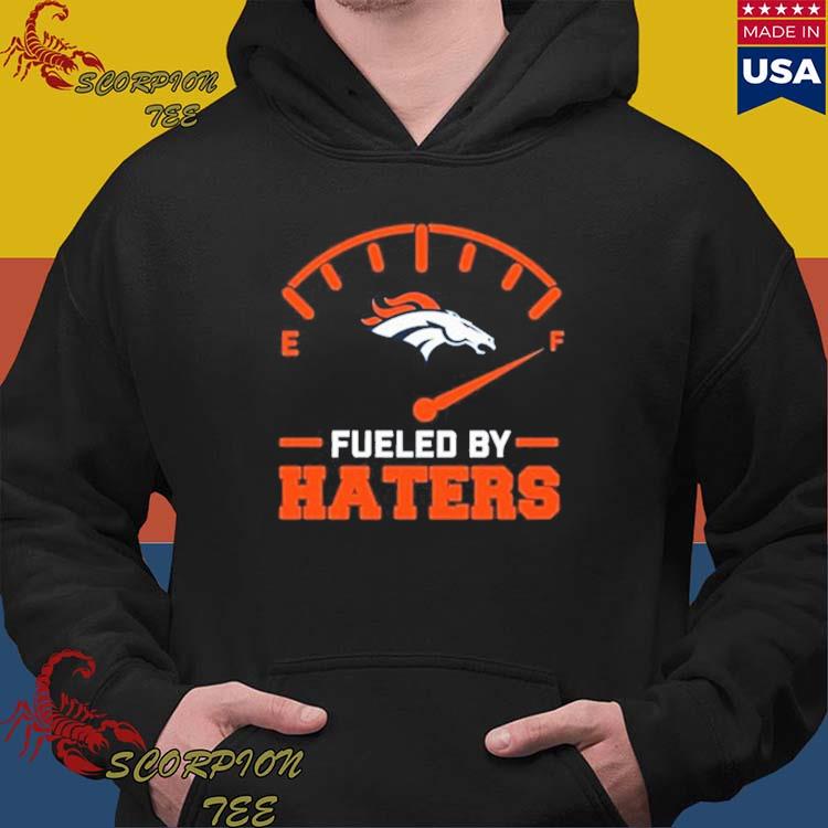 Official fueled By Haters Denver Broncos Shirt, hoodie, sweater, long  sleeve and tank top