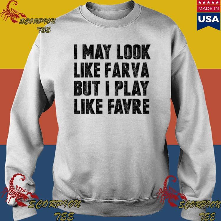 Official i May Look Like Farva But I Play Like Favre Shirt, hoodie,  sweater, long sleeve and tank top