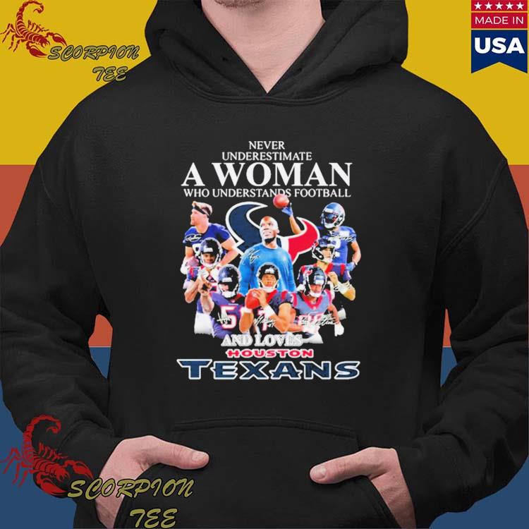 2023 Never Underestimate A Woman Who Understands Football And Loves Houston  Texans shirt, hoodie, sweater, long sleeve and tank top