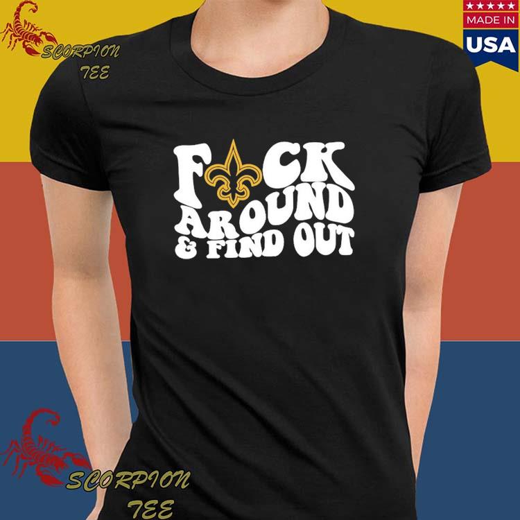 Official new Orleans Saints Fuck Around & Find Out Shirts,tank top, v-neck  for men and women