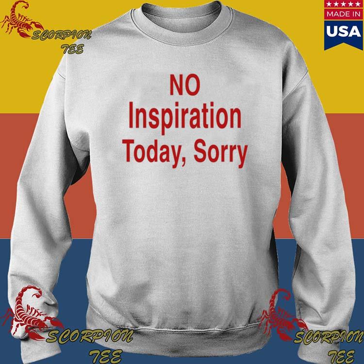 No Inspiration Today Sorry Sweatshirt for Unisex 