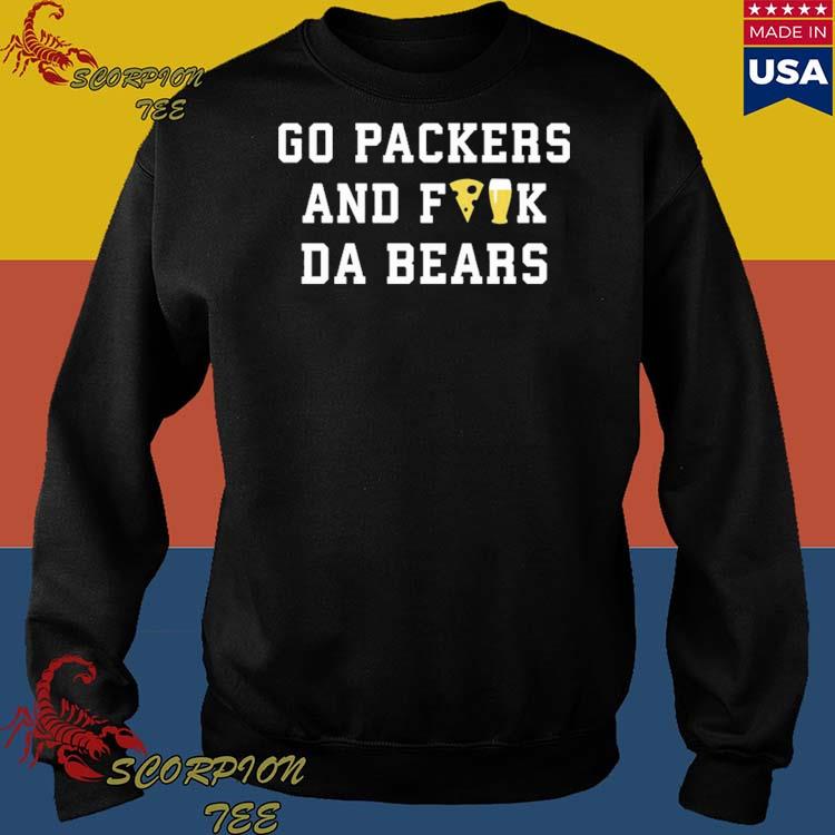 Go Packers And Fuck Da Bears Shirt, hoodie, sweater, long sleeve and tank  top