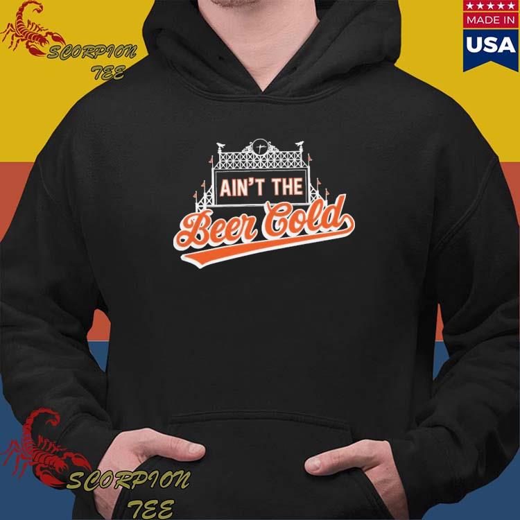 Ain't the Beer Cold Baltimore Orioles Shirt, hoodie, sweater, long