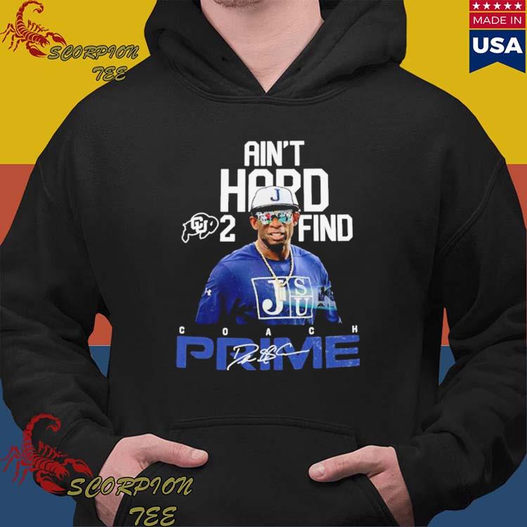 Deion sanders coach prime Colorado I ain't hard 2 find new shirt, hoodie,  sweater, long sleeve and tank top