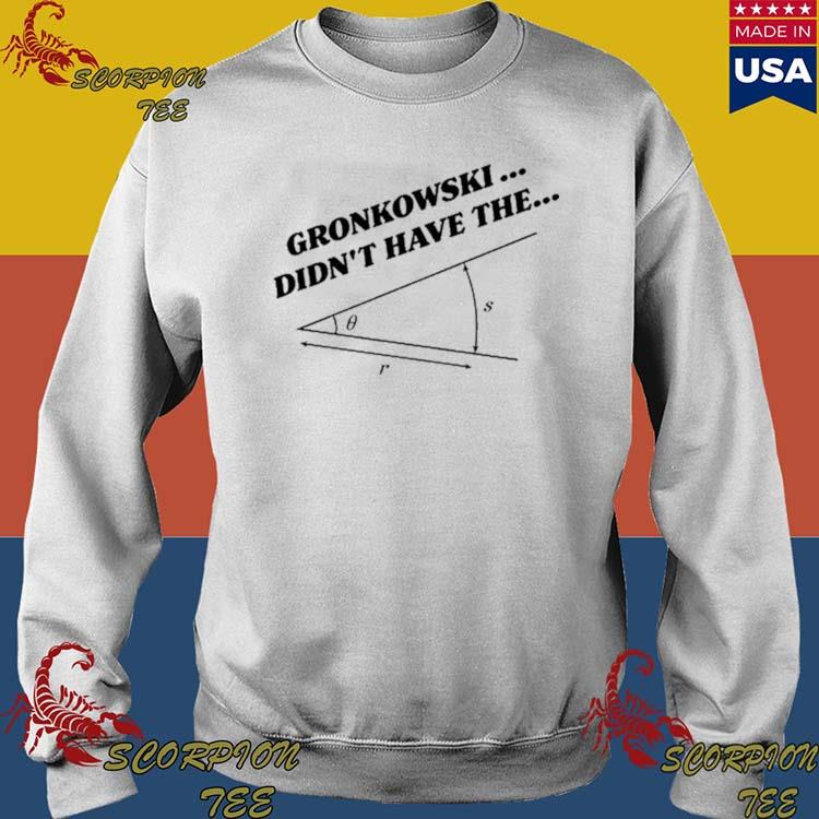 Official gronkowski Didn't Have The Angle T-Shirts, hoodie, tank