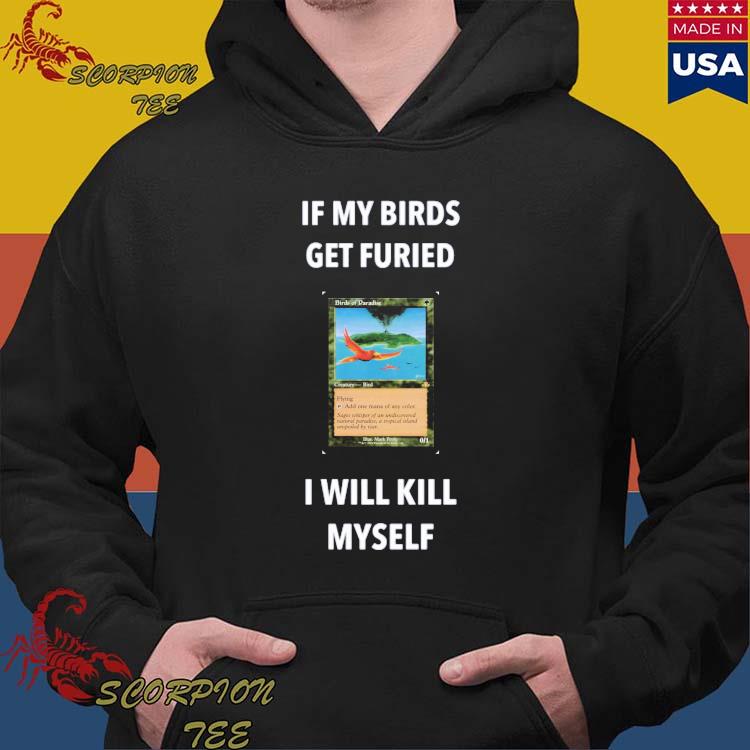 Official if My Birds Get Furied I Will Kill Myself Birds Of Paradise Flying  T-Shirts, hoodie, tank top, sweater and long sleeve t-shirt