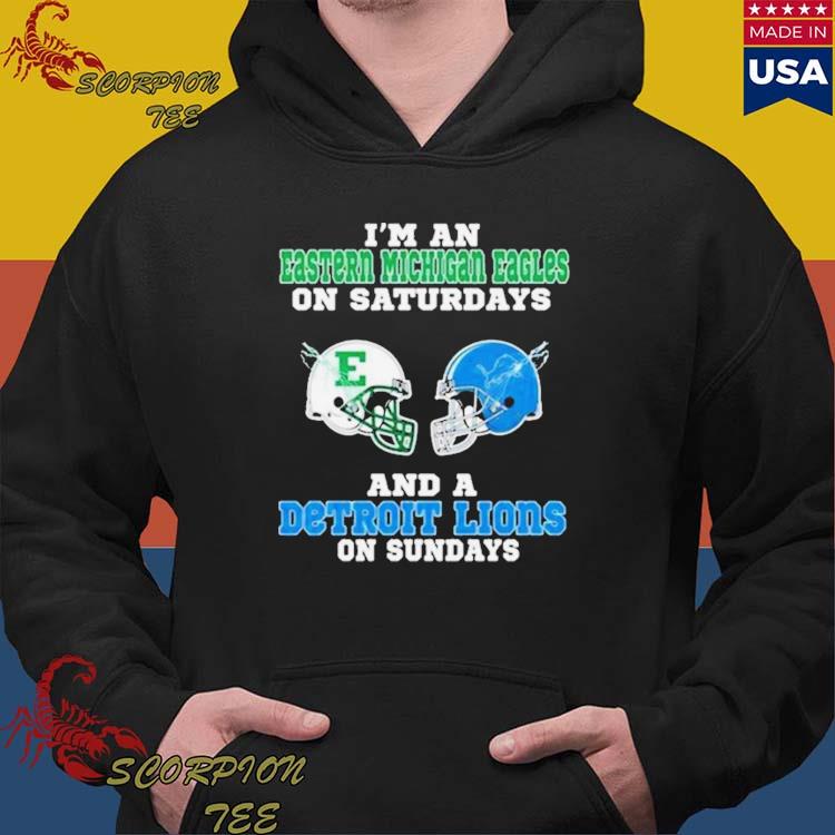 I'M An Eastern Michigan Eagles On Saturdays And A Detroit Lions On Sundays  2023 T Shirt, hoodie, sweater, long sleeve and tank top