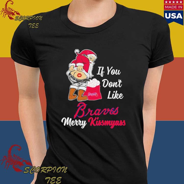 Santa Claus If You Don't Like Atlanta Braves Merry Kissmyass T Shirt