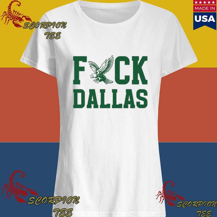 Fuck Dallas Fuck Dallas Cowboys Philadelphia Eagles Shirt