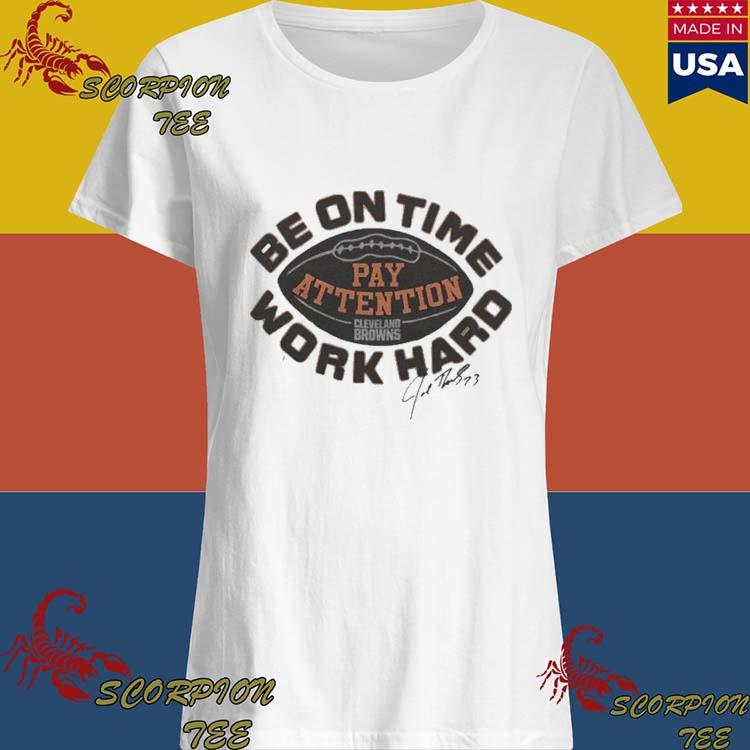 Official joe Thomas Wearing Cleveland Browns Be On Time Work Hard T-Shirts  Pay Attention Signature T-Shirts, hoodie, tank top, sweater and long sleeve  t-shirt