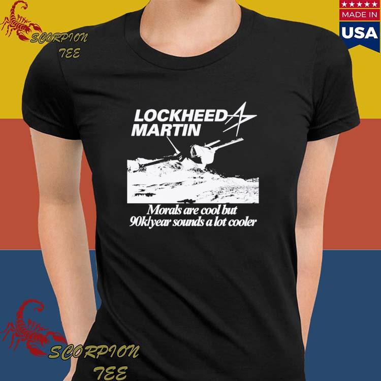 Official lockheed Martin Entry Level Engineer Morals Are Cool But 90k Year  Sounds A Lot Cooler T-Shirts, hoodie, tank top, sweater and long sleeve t- shirt