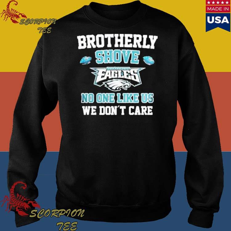 Brotherly Shove No One Likes Us We Dont Care Philadelphia Eagles T-Shirt,  hoodie, sweater, long sleeve and tank top