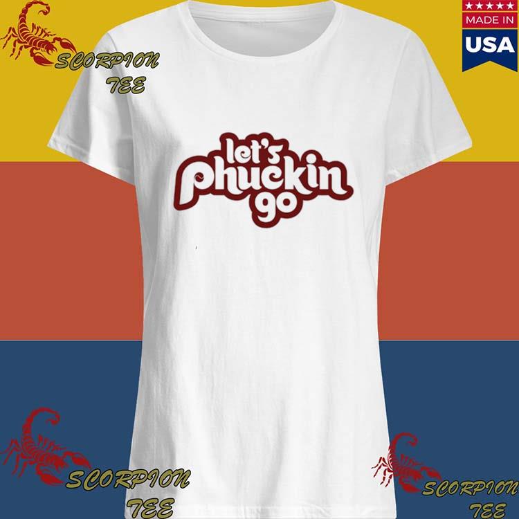 Official philadelphia Phillies Let's Phuckin Go T-Shirts, hoodie, tank top,  sweater and long sleeve t-shirt