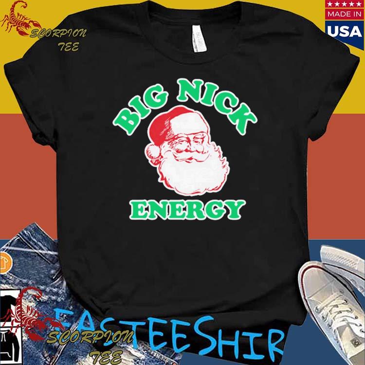 Official Santa Big Nick Energy T Shirts, Hoodie, Tank Top, Sweater And