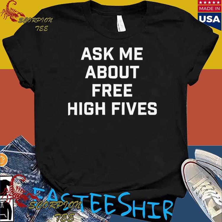 Official ask Me About Free High Fives T-shirts