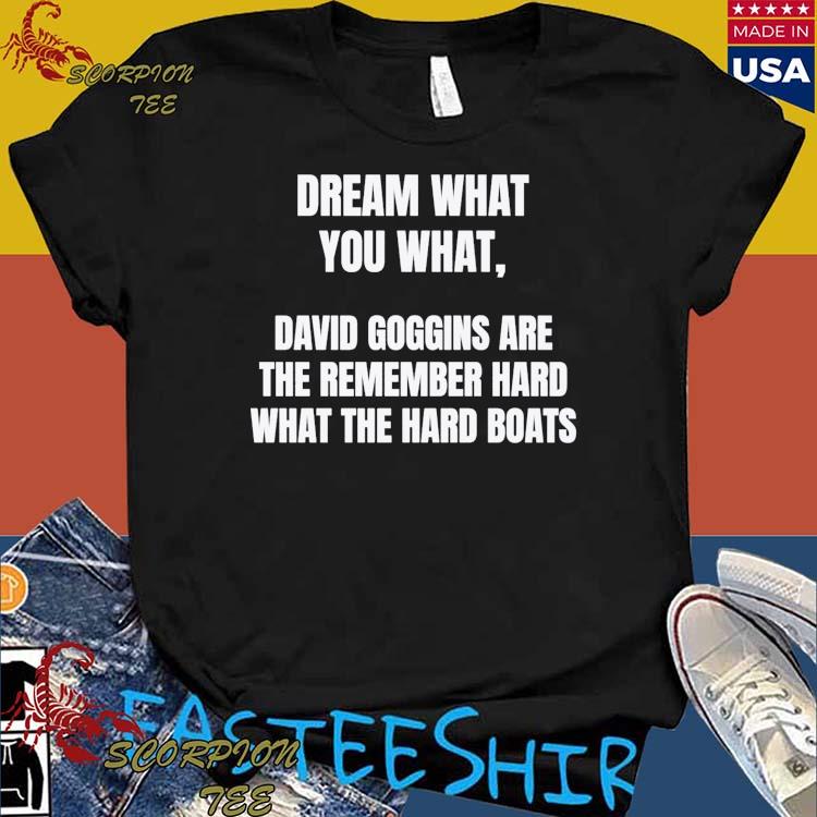 Official dream What You What David Goggins The Remember Hard What The Hard Boats Motivational T-Shirts