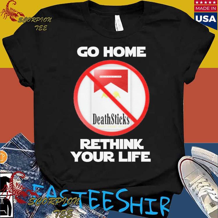 Official go Home And Rethink Your Life T-Shirts