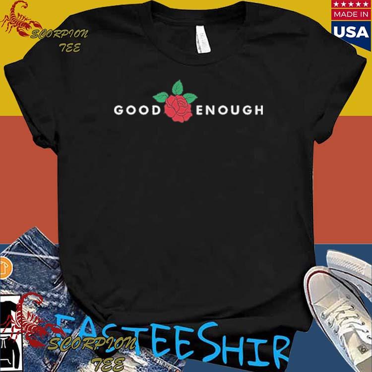 Official good Enough Rose Nathan Zed T-shirts