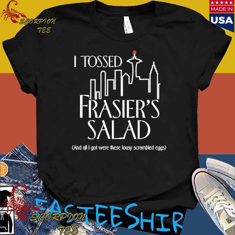 Official i Tossed Frasier's Salad And All I Got Were These Lousy Scrambled Eggs T-Shirts