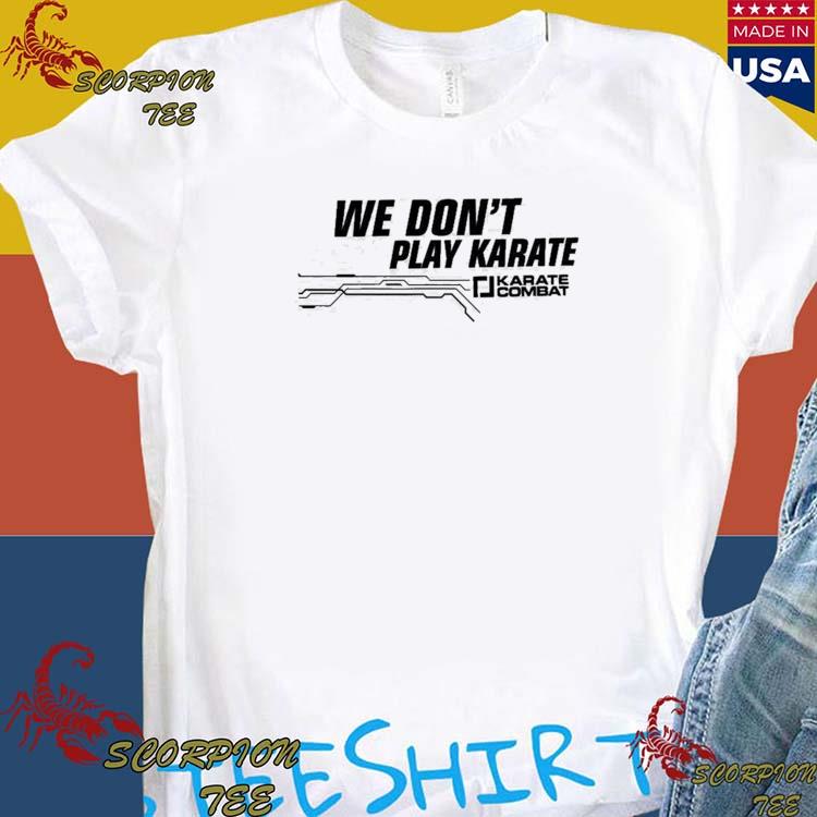 Official karate Combat We Don’t Play Karate T-Shirts