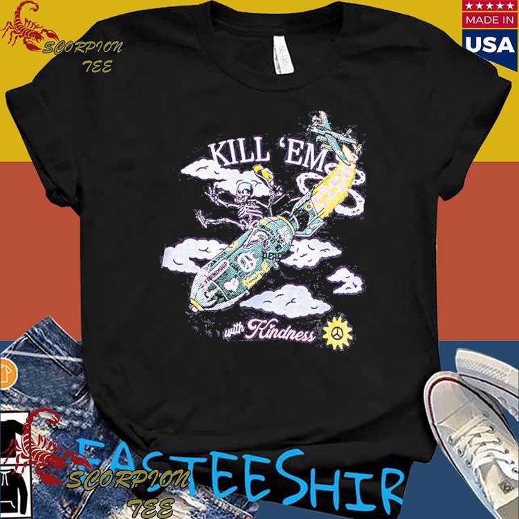 Official kill 'Em With Kindness T-Shirts