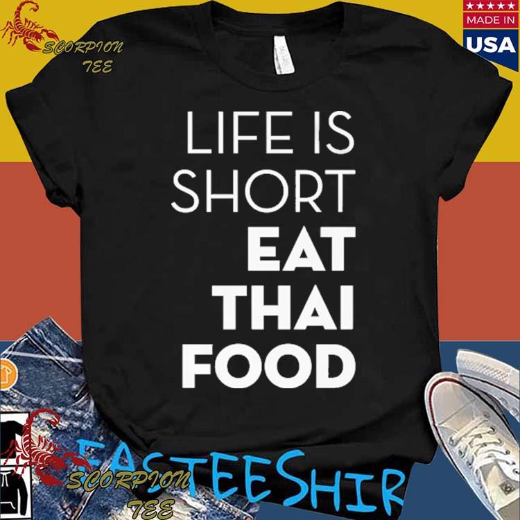 Official life Is Short. Eat Thai Food T-shirts