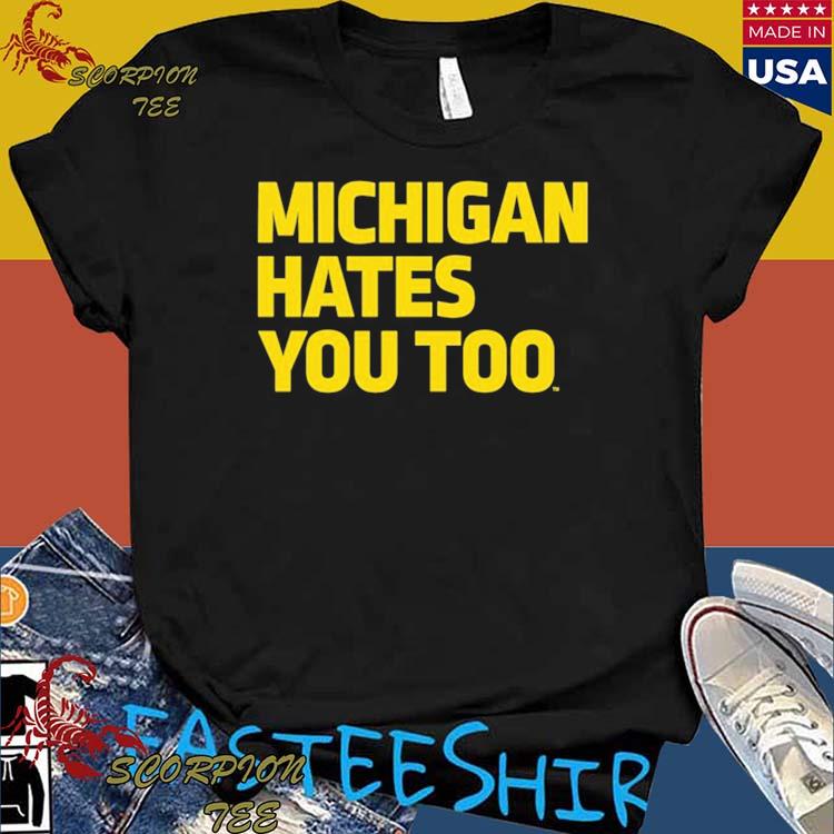 Official michigan Hates You Too T-Shirts