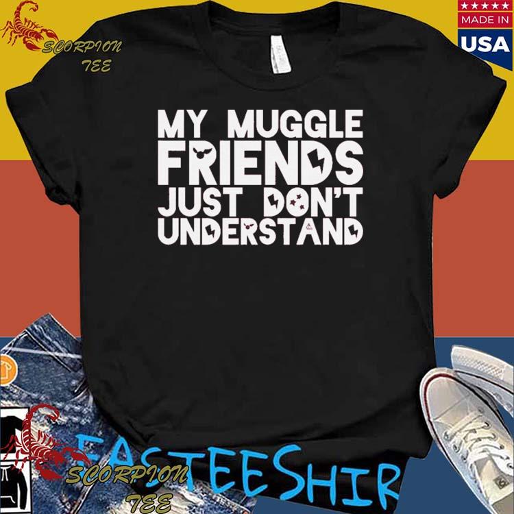 Official my Muggle Friends Just Don't Understand T-Shirts