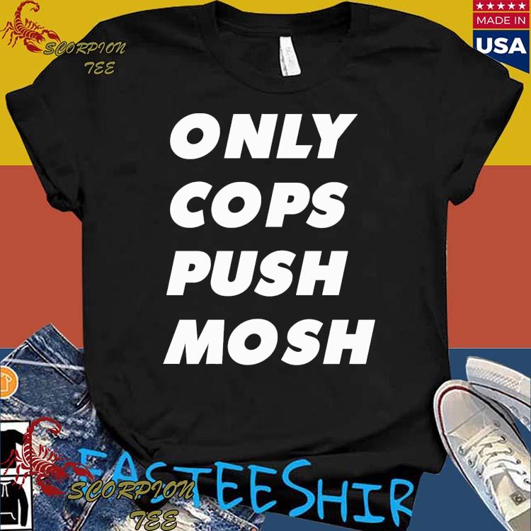 Official piper Only Cops Push Mosh T-Shirts