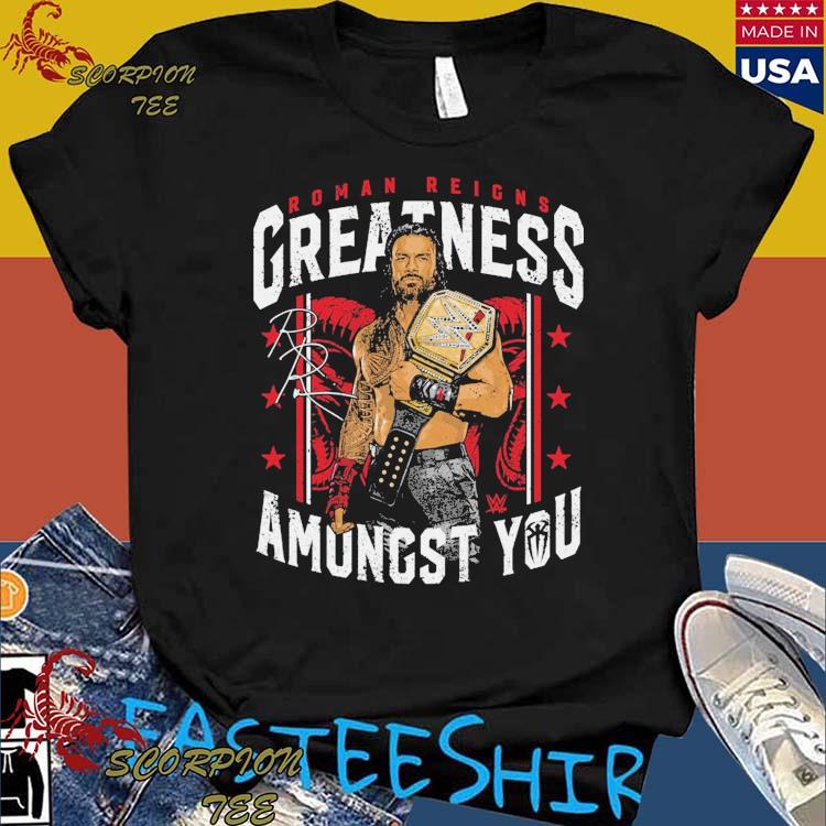 Official roman Reigns 500 Level Greatness Amongst You Signature T-shirts