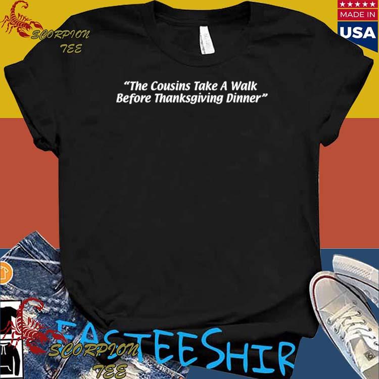Official the Cousins Take A Walk Before Thanksgiving Dinner T-Shirts