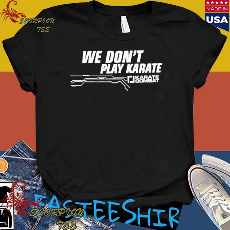 Official we Don’t Play Karate Karate Combat T-Shirts