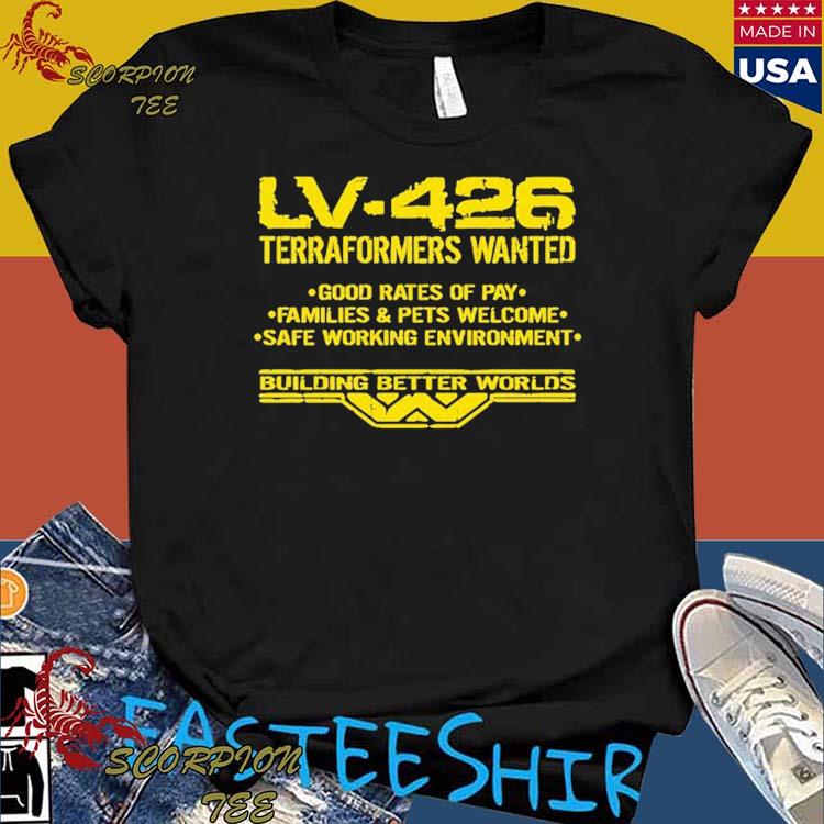 Official weyland-Yutani Lv-426 Terraformers Wanted Good Rates Of Pay Families And Pets Welcome Safe Working Environment T-Shirts