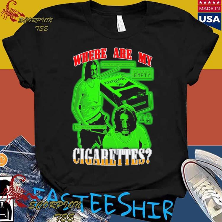 Official where Are My Cigarettes Turn Out Your Pockets Cig Status Empty Do You Have Cigarettes T-Shirts