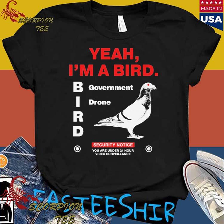 Official yeah I'm A Bird Government Drone Security Notice You Are Under 24 Hour Video Surveillance T-Shirts