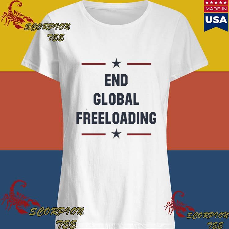 Official Trump 2024 End Global Freeloading T Shirts Hoodie Tank Top   Official Trump 2024 End Global Freeloading T Shirts Ladies Shirt 