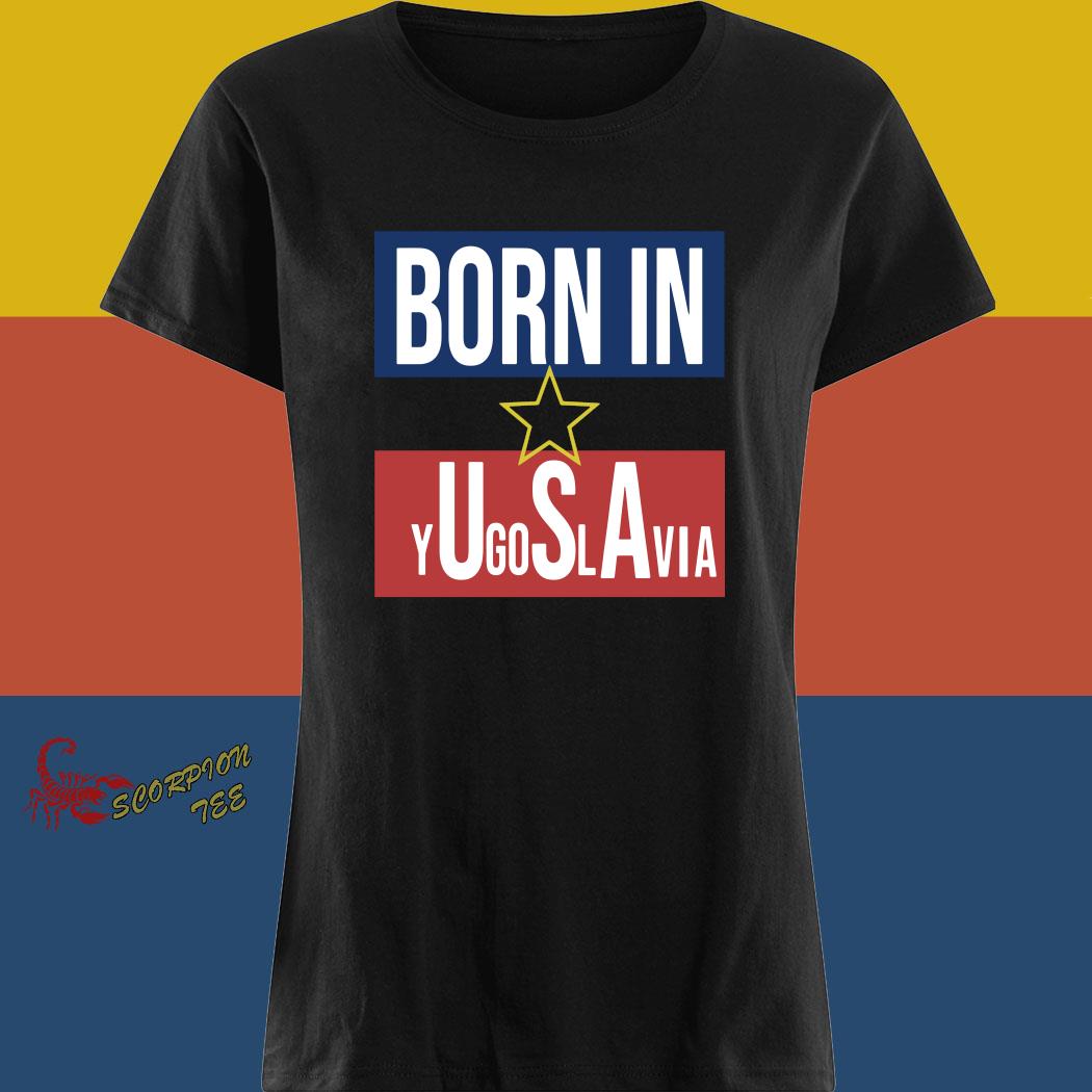 born in yugoslavia t shirt
